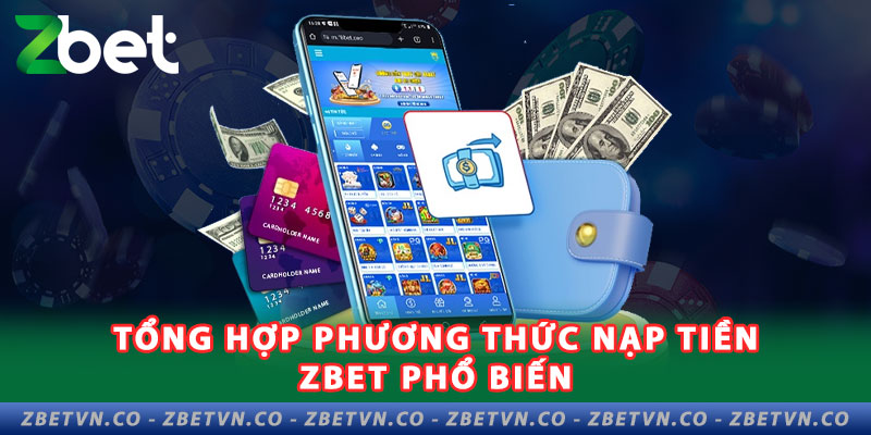 Hướng Dẫn Nạp Tiền Zbet Chi Tiết | Nhanh Chóng An Toàn 1-tong-hop-phuong-thuc-nap-tien-zbet-pho-bien